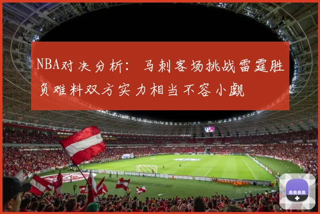 NBA对决分析：马刺客场挑战雷霆胜负难料双方实力相当不容小觑